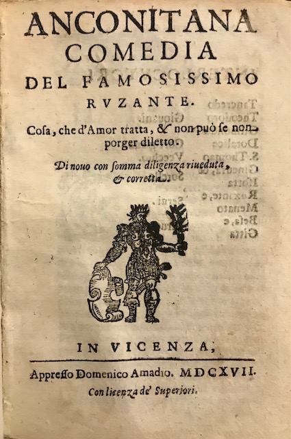 Angelo, detto Ruzzante Beolco Anconitana. Comedia del famosissimo Ruzante. Cosa, che d'Amor si tratta, & non può se non porger diletto. Di novo con summa diligenza riveduta, & corretta 1617 in Vicenza appresso Domenico Amadio